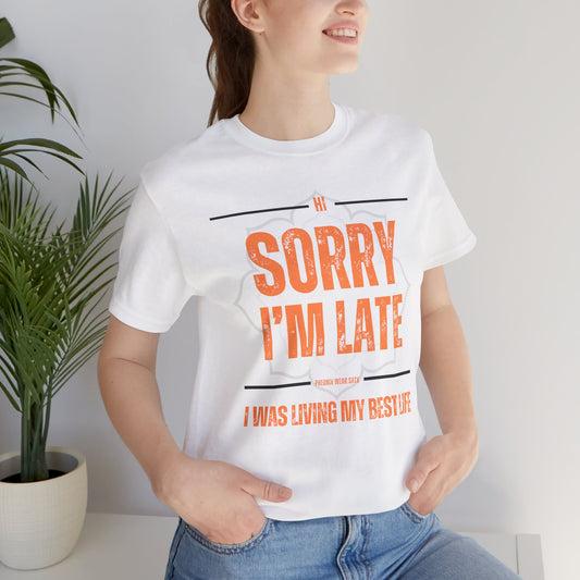 Sorry I'm Late I was Living My Best Life - Unisex Jersey Short Sleeve Tee